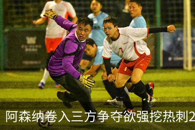 阿森纳卷入三方争夺欲强挖热刺28岁带刀中卫 球员合同至2029年
